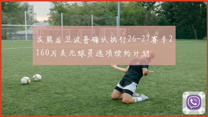 灰熊后卫波普确认执行26-27赛季2160万美元球员选项续约计划