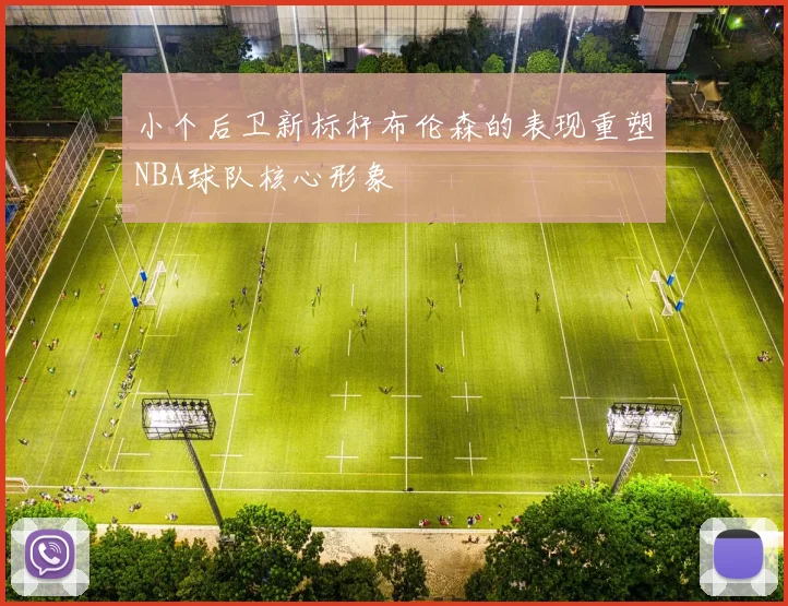 小个后卫新标杆布伦森的表现重塑NBA球队核心形象